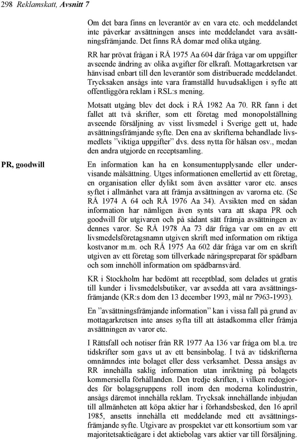 Mottagarkretsen var hänvisad enbart till den leverantör som distribuerade meddelandet. Trycksaken ansågs inte vara framställd huvudsakligen i syfte att offentliggöra reklam i RSL:s mening.