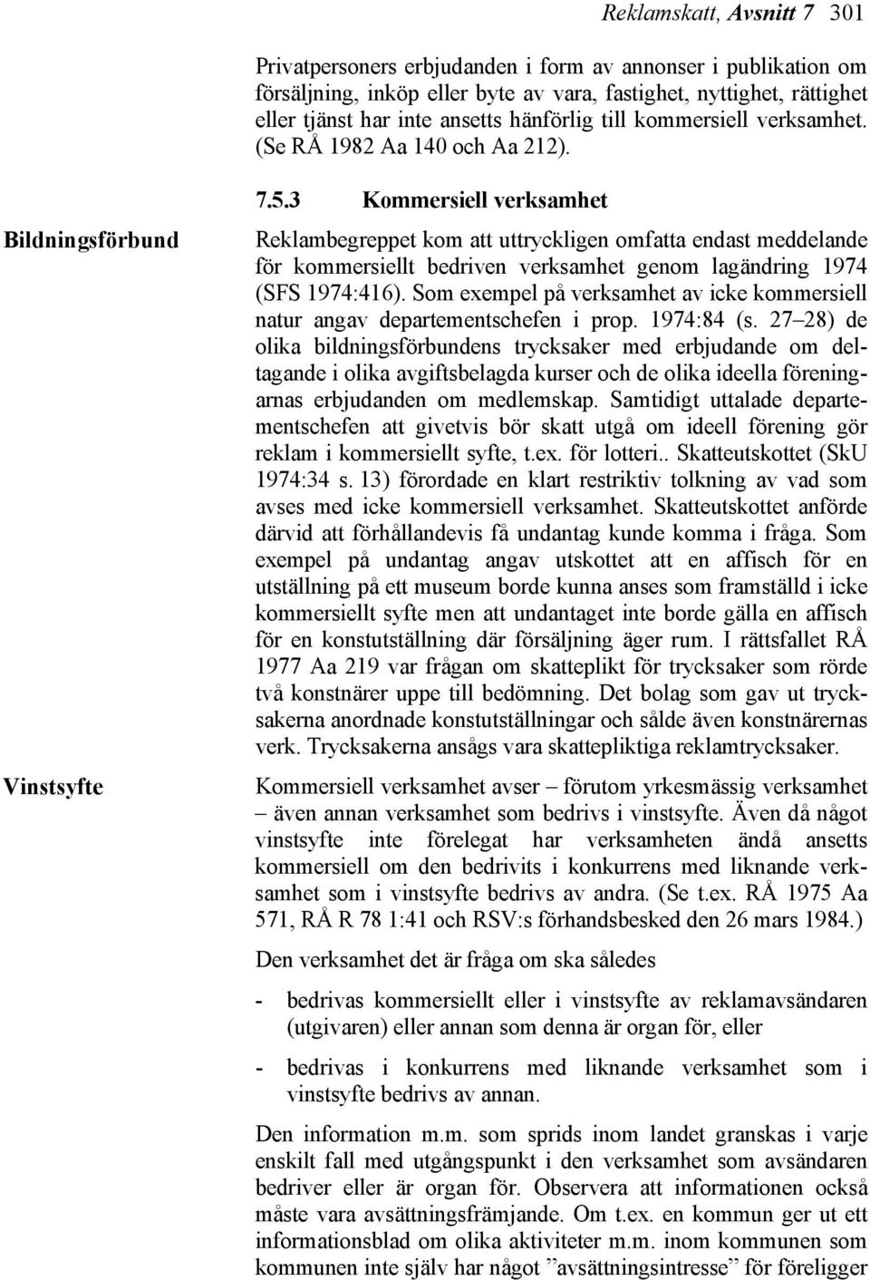 3 Kommersiell verksamhet Reklambegreppet kom att uttryckligen omfatta endast meddelande för kommersiellt bedriven verksamhet genom lagändring 1974 (SFS 1974:416).