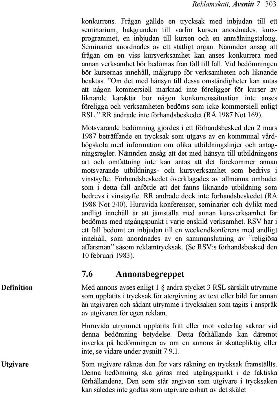 Seminariet anordnades av ett statligt organ. Nämnden ansåg att frågan om en viss kursverksamhet kan anses konkurrera med annan verksamhet bör bedömas från fall till fall.