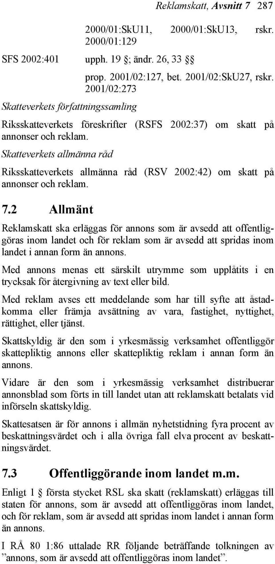 Skatteverkets allmänna råd Riksskatteverkets allmänna råd (RSV 2002:42) om skatt på annonser och reklam. 7.