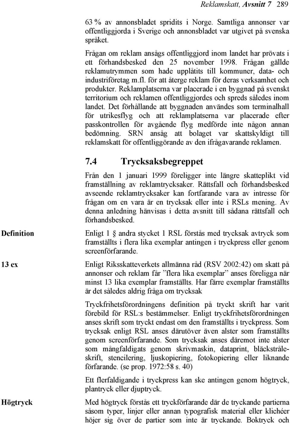 för att återge reklam för deras verksamhet och produkter. Reklamplatserna var placerade i en byggnad på svenskt territorium och reklamen offentliggjordes och spreds således inom landet.