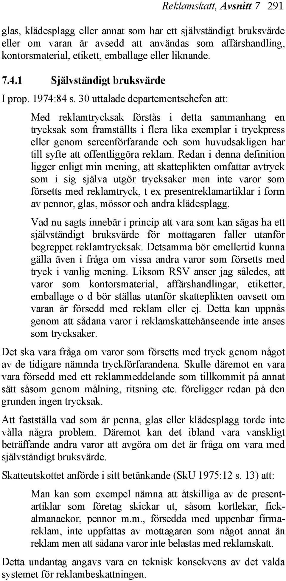 30 uttalade departementschefen att: Med reklamtrycksak förstås i detta sammanhang en trycksak som framställts i flera lika exemplar i tryckpress eller genom screenförfarande och som huvudsakligen har