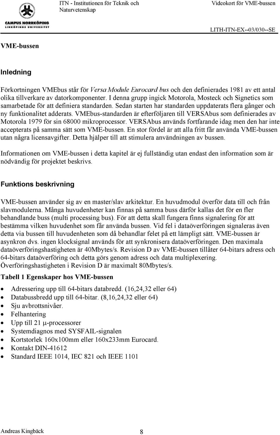 VMEbus-standarden är efterföljaren till VERSAbus som definierades av Motorola 1979 för sin 68000 mikroprocessor.