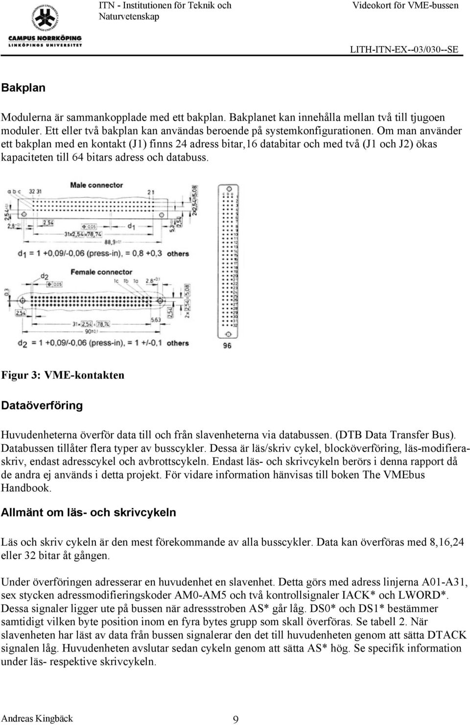 Om man använder ett bakplan med en kontakt (J1) finns 24 adress bitar,16 databitar och med två (J1 och J2) ökas kapaciteten till 64 bitars adress och databuss.