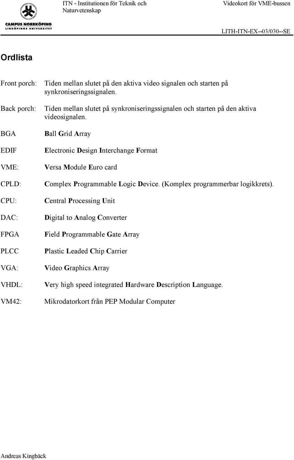 Ball Grid Array Electronic Design Interchange Format Versa Module Euro card Complex Programmable Logic Device. (Komplex programmerbar logikkrets).