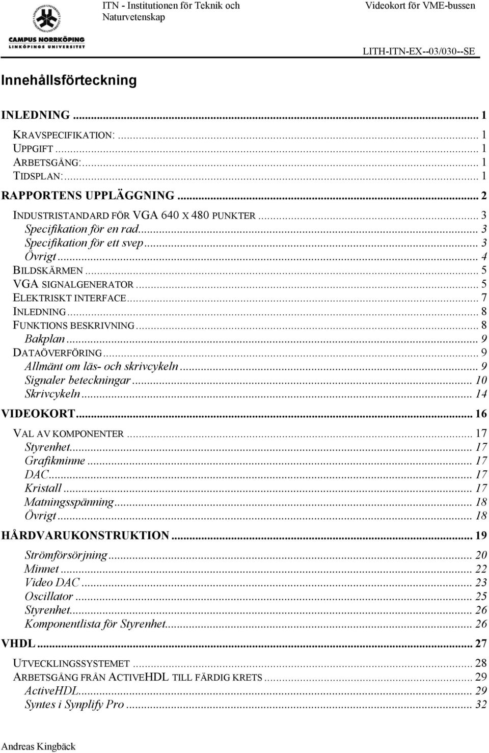 .. 9 DATAÖVERFÖRING... 9 Allmänt om läs- och skrivcykeln... 9 Signaler beteckningar... 10 Skrivcykeln... 14 VIDEOKORT... 16 VAL AV KOMPONENTER... 17 Styrenhet... 17 Grafikminne... 17 DAC... 17 Kristall.