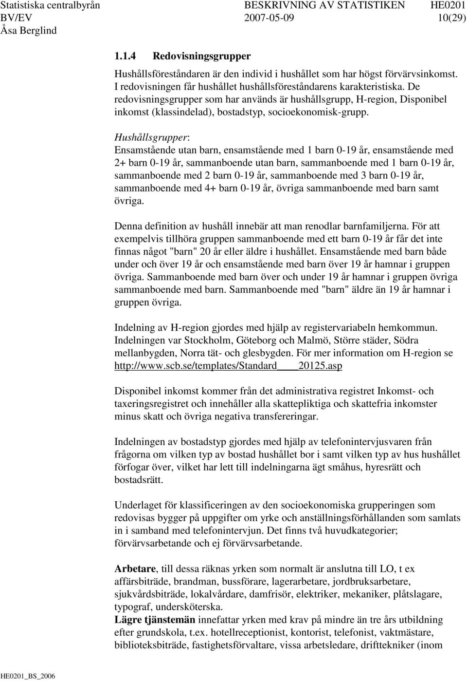 Hushållsgrupper: Ensamstående utan barn, ensamstående med 1 barn 0-19 år, ensamstående med 2+ barn 0-19 år, sammanboende utan barn, sammanboende med 1 barn 0-19 år, sammanboende med 2 barn 0-19 år,