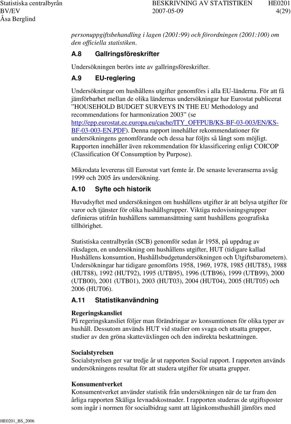 För att få jämförbarhet mellan de olika ländernas undersökningar har Eurostat publicerat HOUSEHOLD BUDGET SURVEYS IN THE EU Methodology and recommendations for harmonization 2003 (se http://epp.