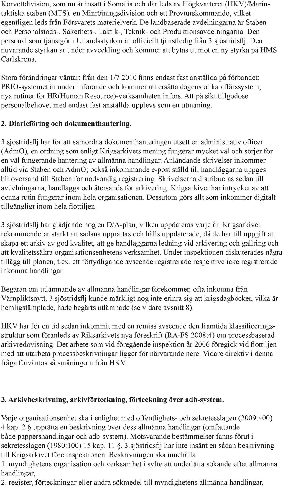 Den personal som tjänstgör i Utlandsstyrkan är officiellt tjänstledig från 3.sjöstridsflj. Den nuvarande styrkan är under avveckling och kommer att bytas ut mot en ny styrka på HMS Carlskrona.