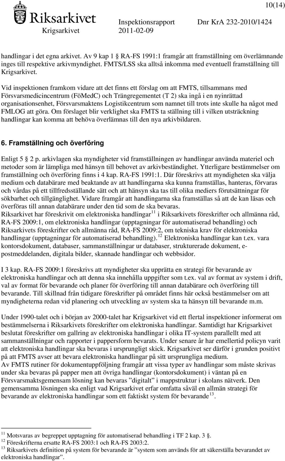 Vid inspektionen framkom vidare att det finns ett förslag om att FMTS, tillsammans med Försvarsmedicincentrum (FöMedC) och Trängregementet (T 2) ska ingå i en nyinrättad organisationsenhet,