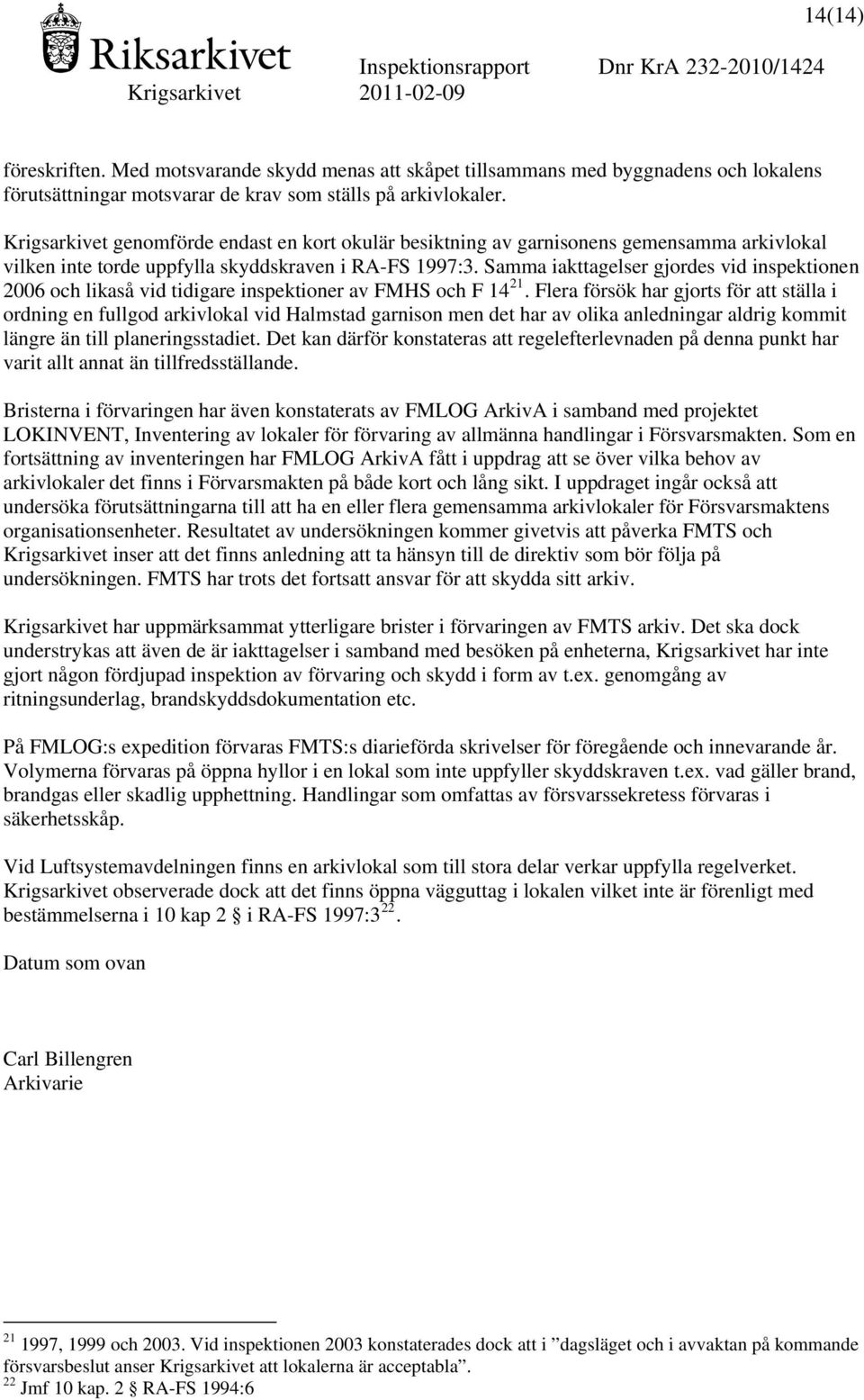 Samma iakttagelser gjordes vid inspektionen 2006 och likaså vid tidigare inspektioner av FMHS och F 14 21.