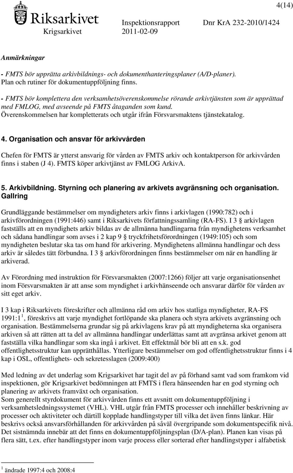 Överenskommelsen har kompletterats och utgår ifrån Försvarsmaktens tjänstekatalog. 4.