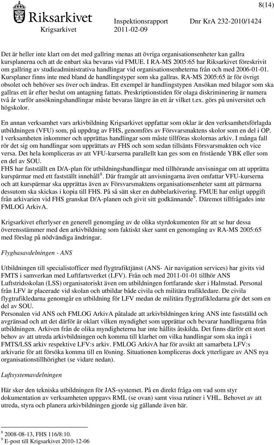 Kursplaner finns inte med bland de handlingstyper som ska gallras. RA-MS 2005:65 är för övrigt obsolet och behöver ses över och ändras.