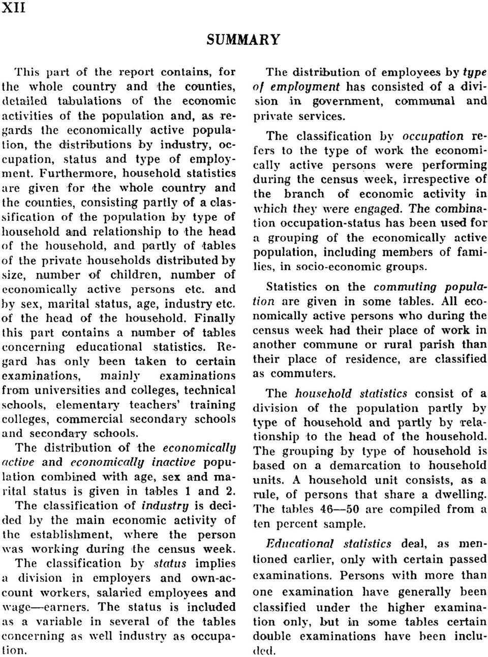 Furthermore, household statistics are given for the whole country and the counties, consisting partly of a classification of the population by type of household and relationship to the head of the