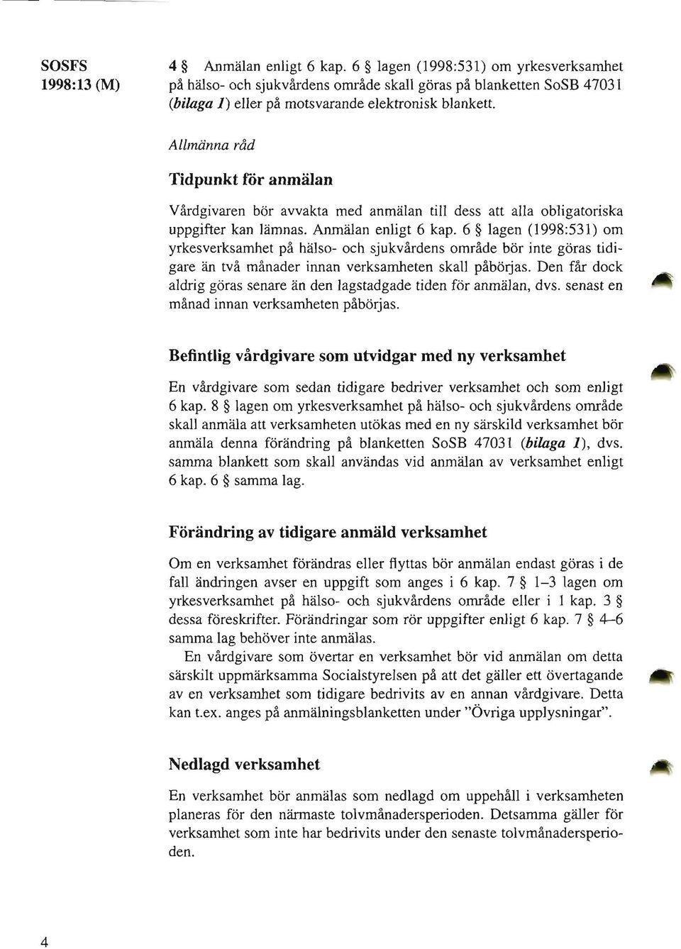 6 lagen (1998:531) om yrkesverksamhet pa halso- och sjukvardens omrade bor inte goras tidigare an tva manader innan verksamheten skall paborjas.