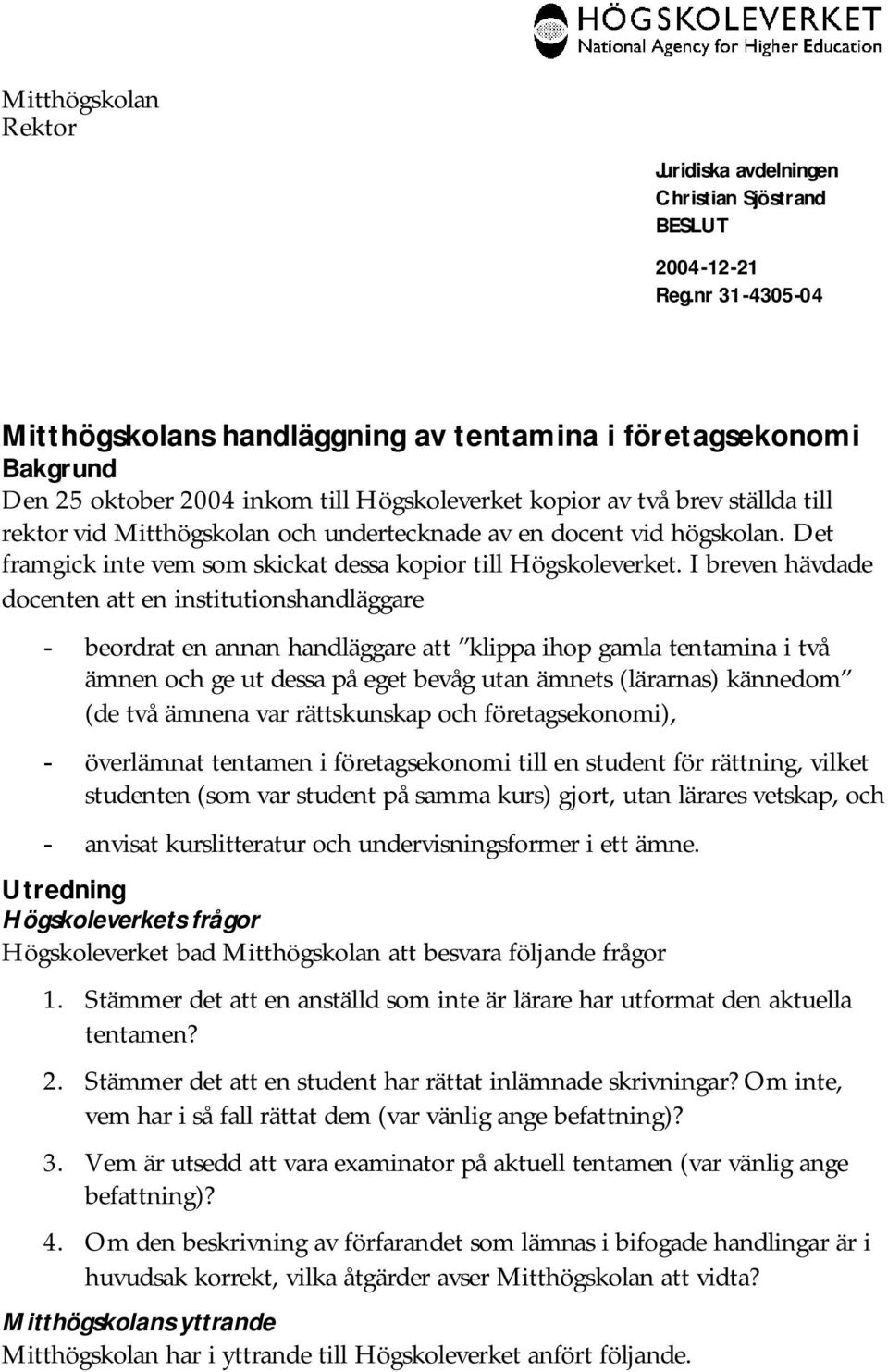 I breven hävdade docenten att en institutionshandläggare - beordrat en annan handläggare att klippa ihop gamla tentamina i två ämnen och ge ut dessa på eget bevåg utan ämnets (lärarnas) kännedom (de