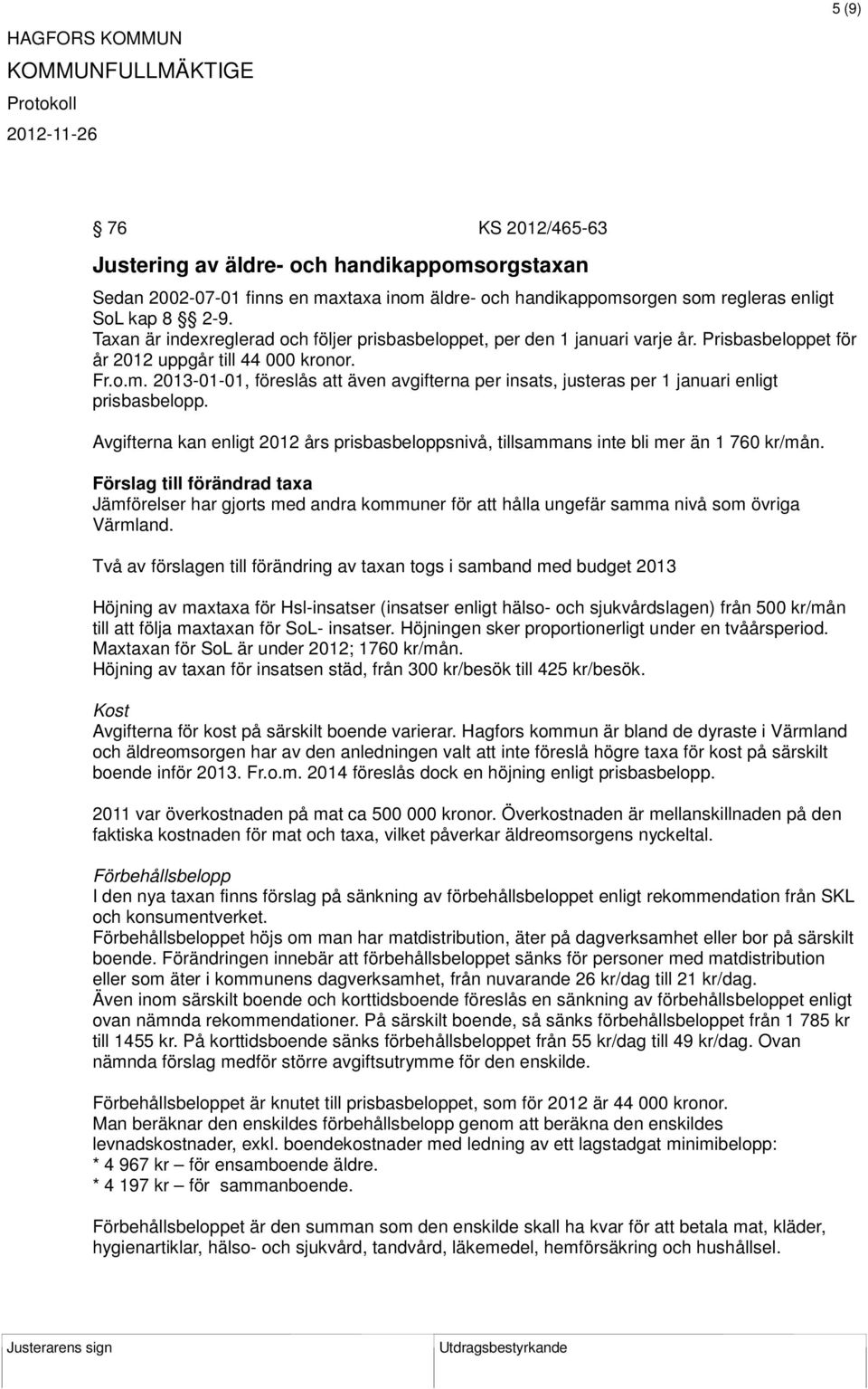 2013-01-01, föreslås att även avgifterna per insats, justeras per 1 januari enligt prisbasbelopp. Avgifterna kan enligt 2012 års prisbasbeloppsnivå, tillsammans inte bli mer än 1 760 kr/mån.