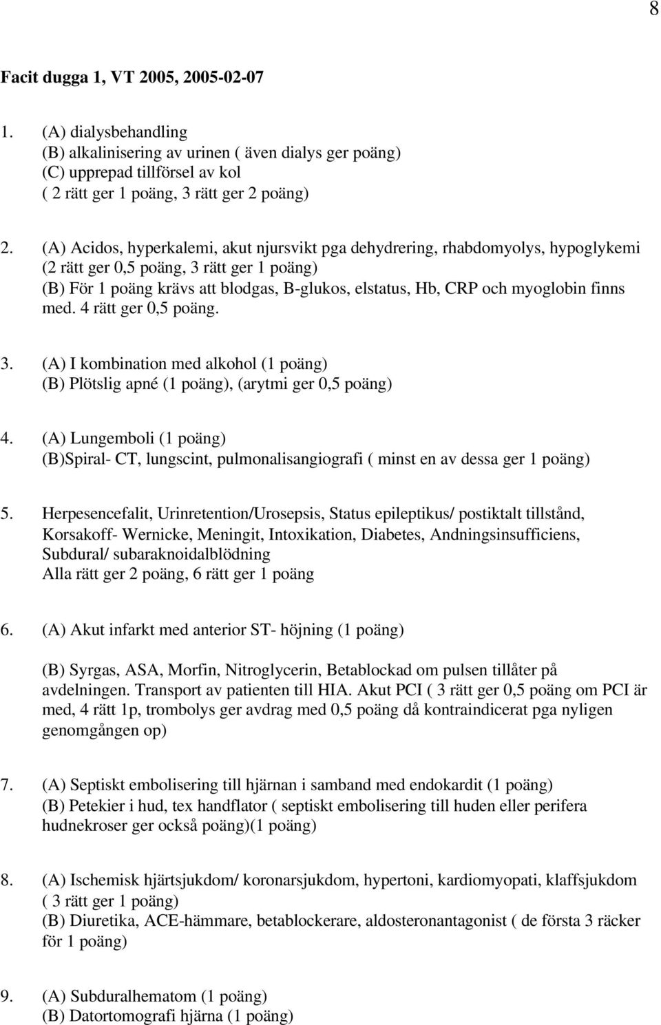 myoglobin finns med. 4 rätt ger 0,5 poäng. 3. (A) I kombination med alkohol (1 poäng) (B) Plötslig apné (1 poäng), (arytmi ger 0,5 poäng) 4.