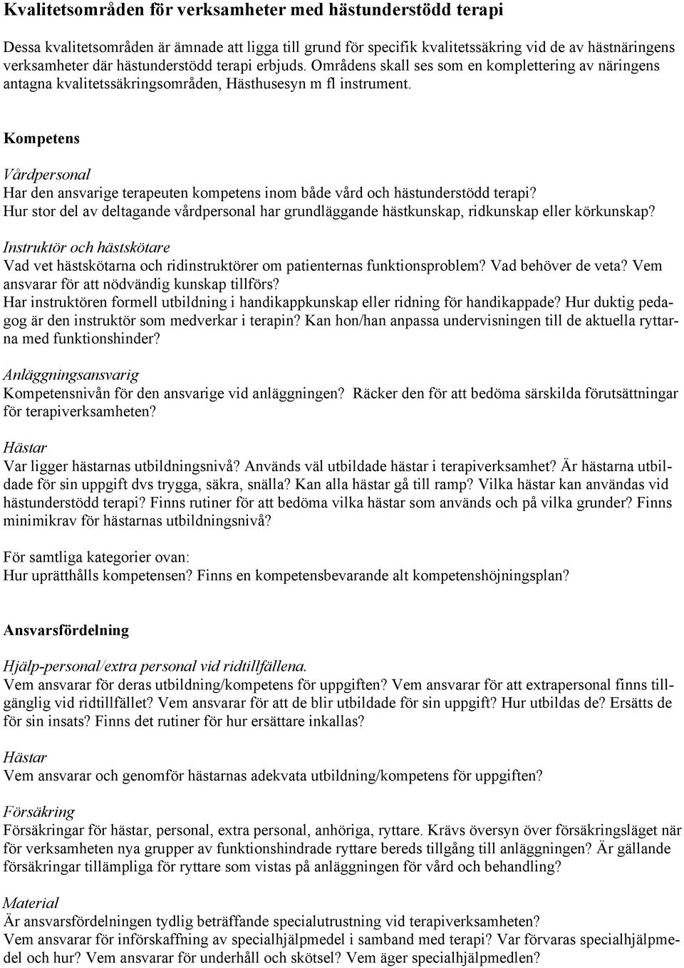 Kompetens Vårdpersonal Har den ansvarige terapeuten kompetens inom både vård och hästunderstödd terapi?