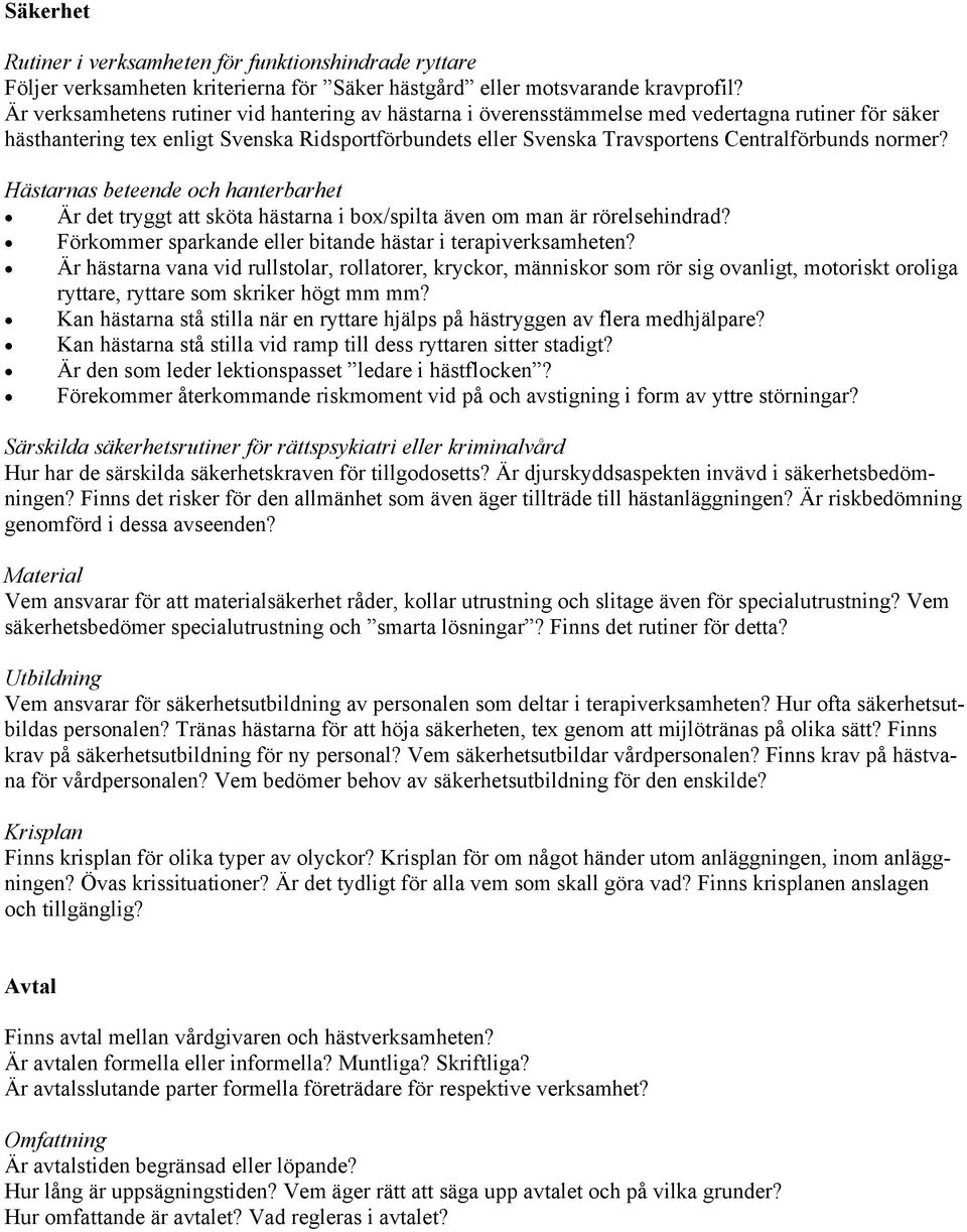 normer? Hästarnas beteende och hanterbarhet Är det tryggt att sköta hästarna i box/spilta även om man är rörelsehindrad? Förkommer sparkande eller bitande hästar i terapiverksamheten?