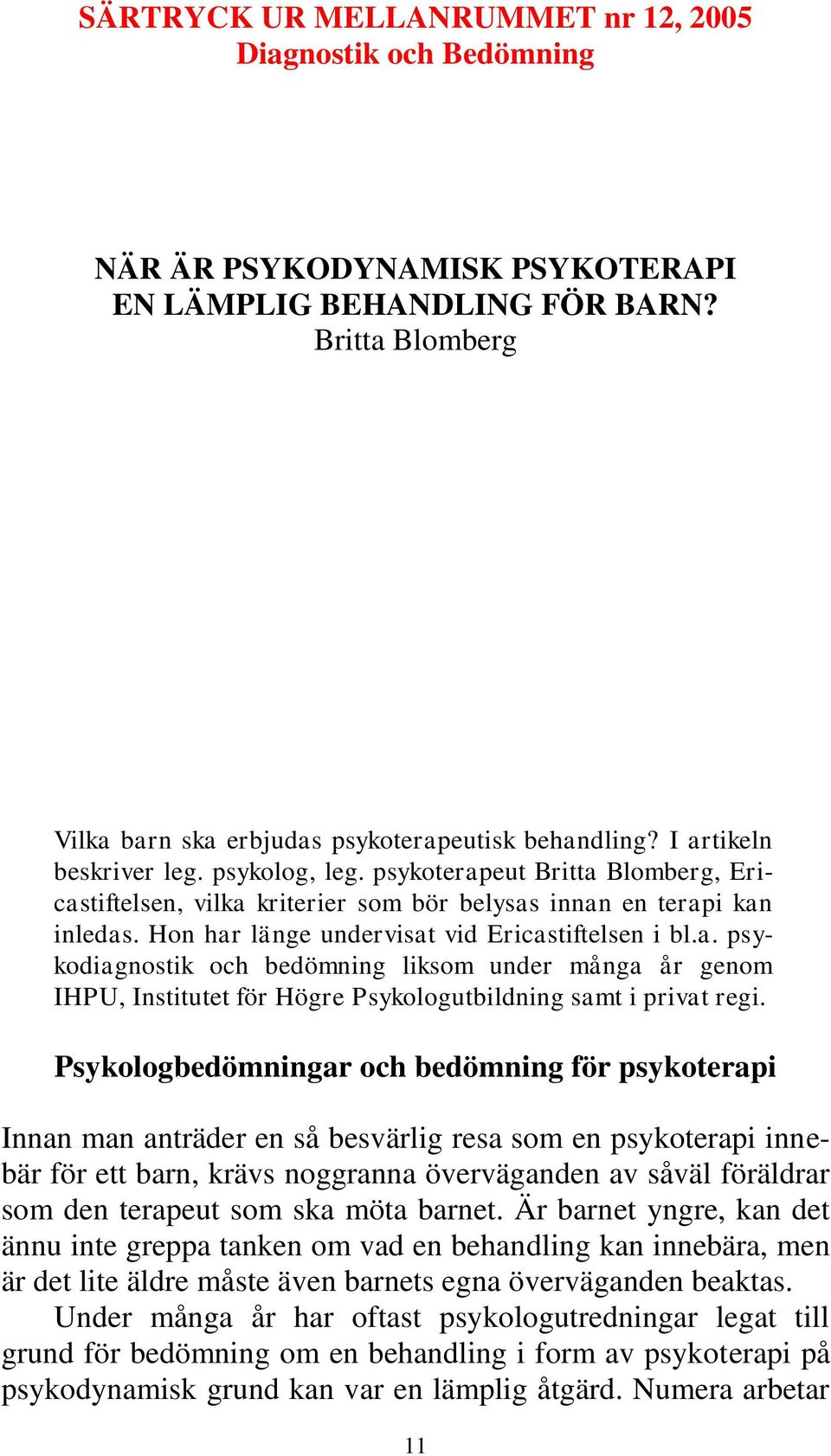 a. psykodiagnostik och bedömning liksom under många år genom IHPU, Institutet för Högre Psykologutbildning samt i privat regi.