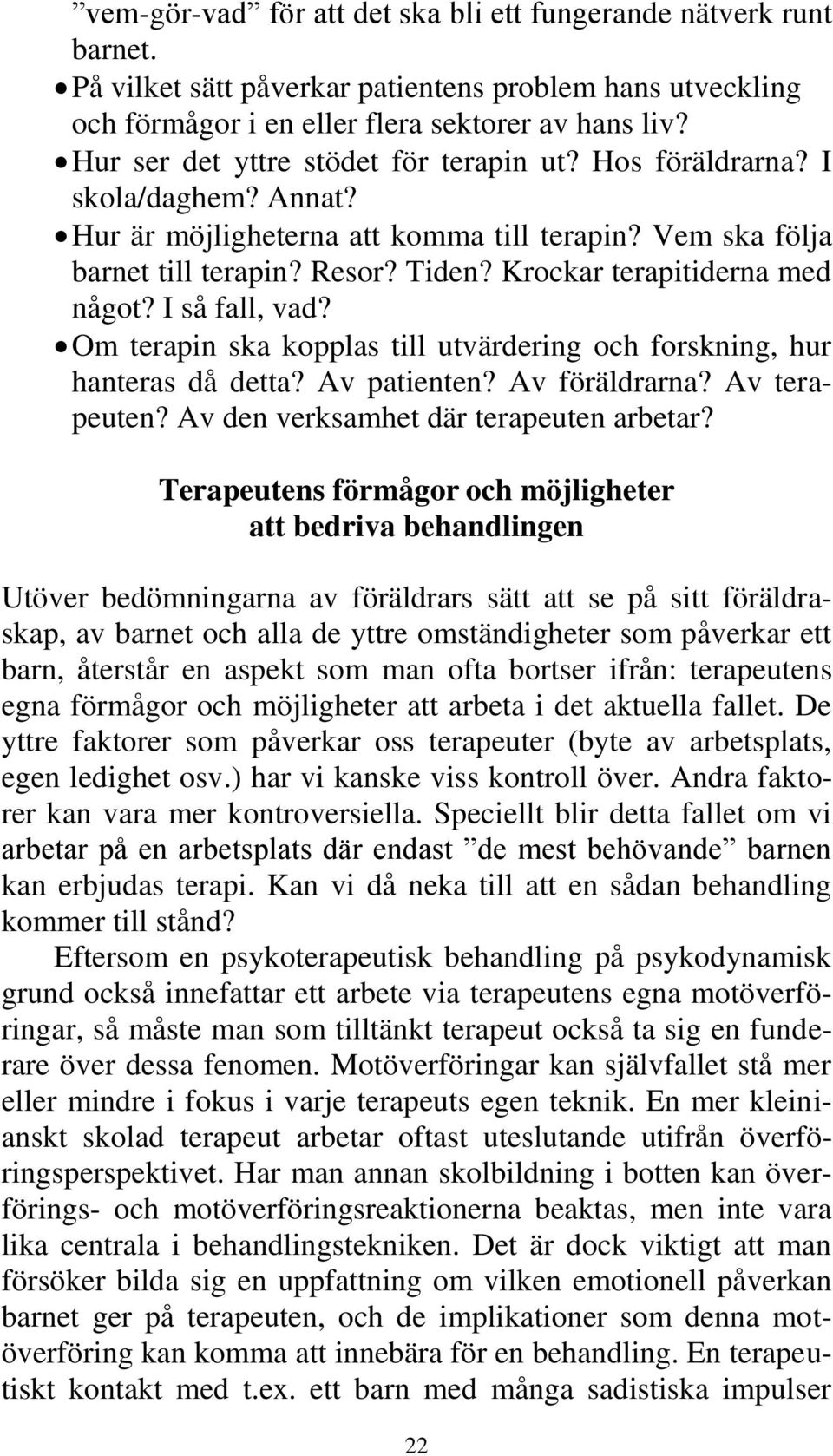 Krockar terapitiderna med något? I så fall, vad? Om terapin ska kopplas till utvärdering och forskning, hur hanteras då detta? Av patienten? Av föräldrarna? Av terapeuten?