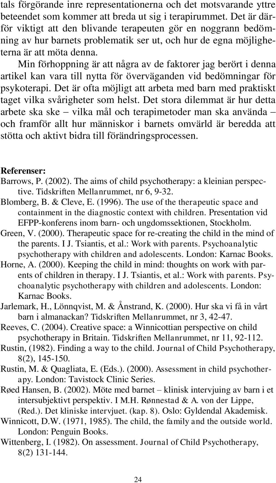 Min förhoppning är att några av de faktorer jag berört i denna artikel kan vara till nytta för överväganden vid bedömningar för psykoterapi.