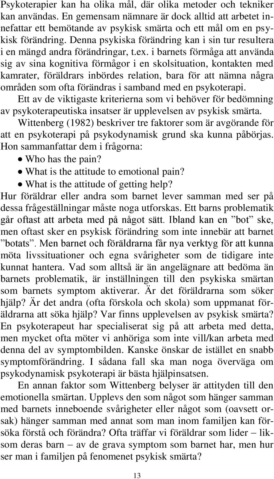 Denna psykiska förändring kan i sin tur resultera i en mängd andra förändringar, t.ex.