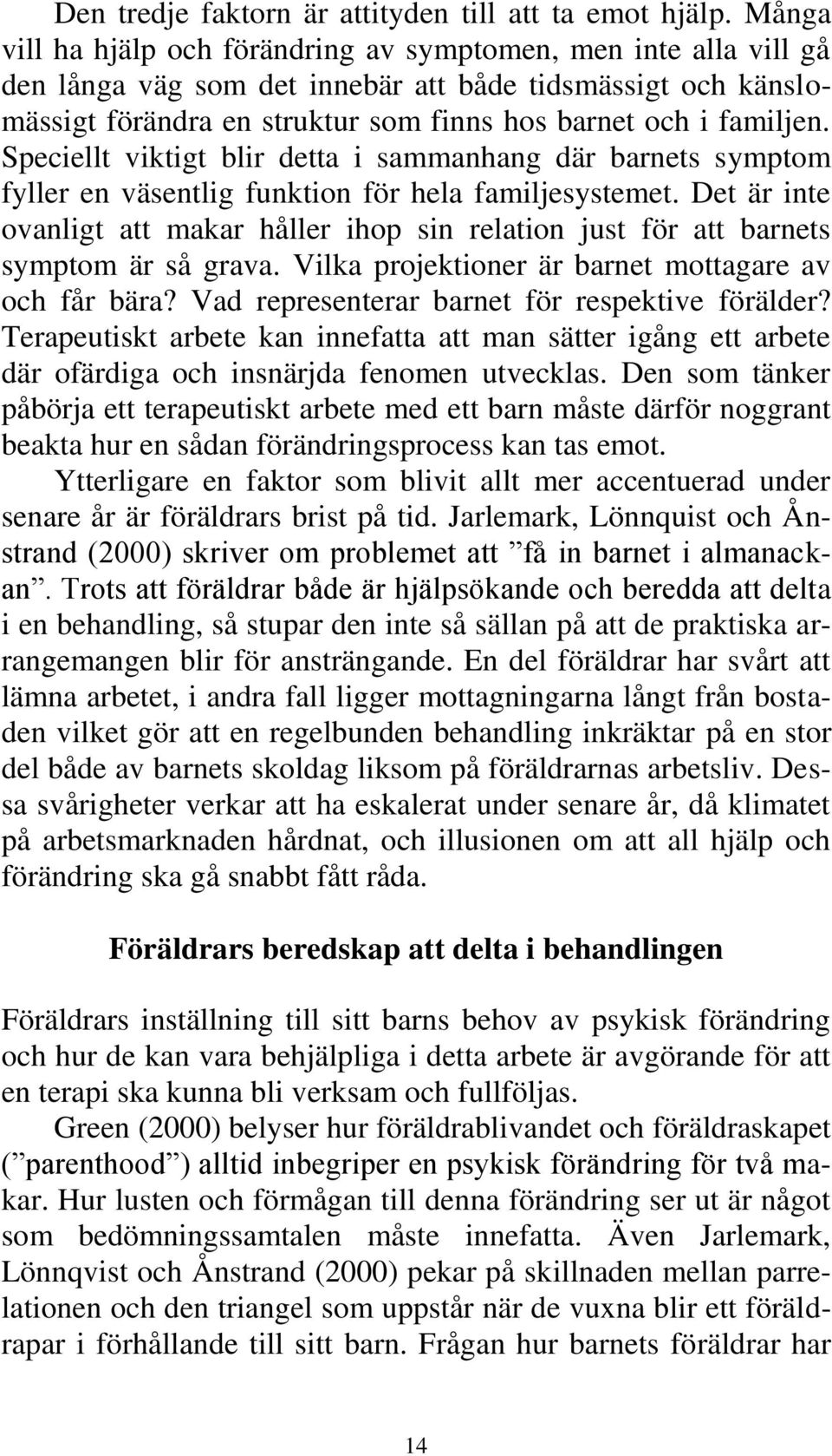 Speciellt viktigt blir detta i sammanhang där barnets symptom fyller en väsentlig funktion för hela familjesystemet.