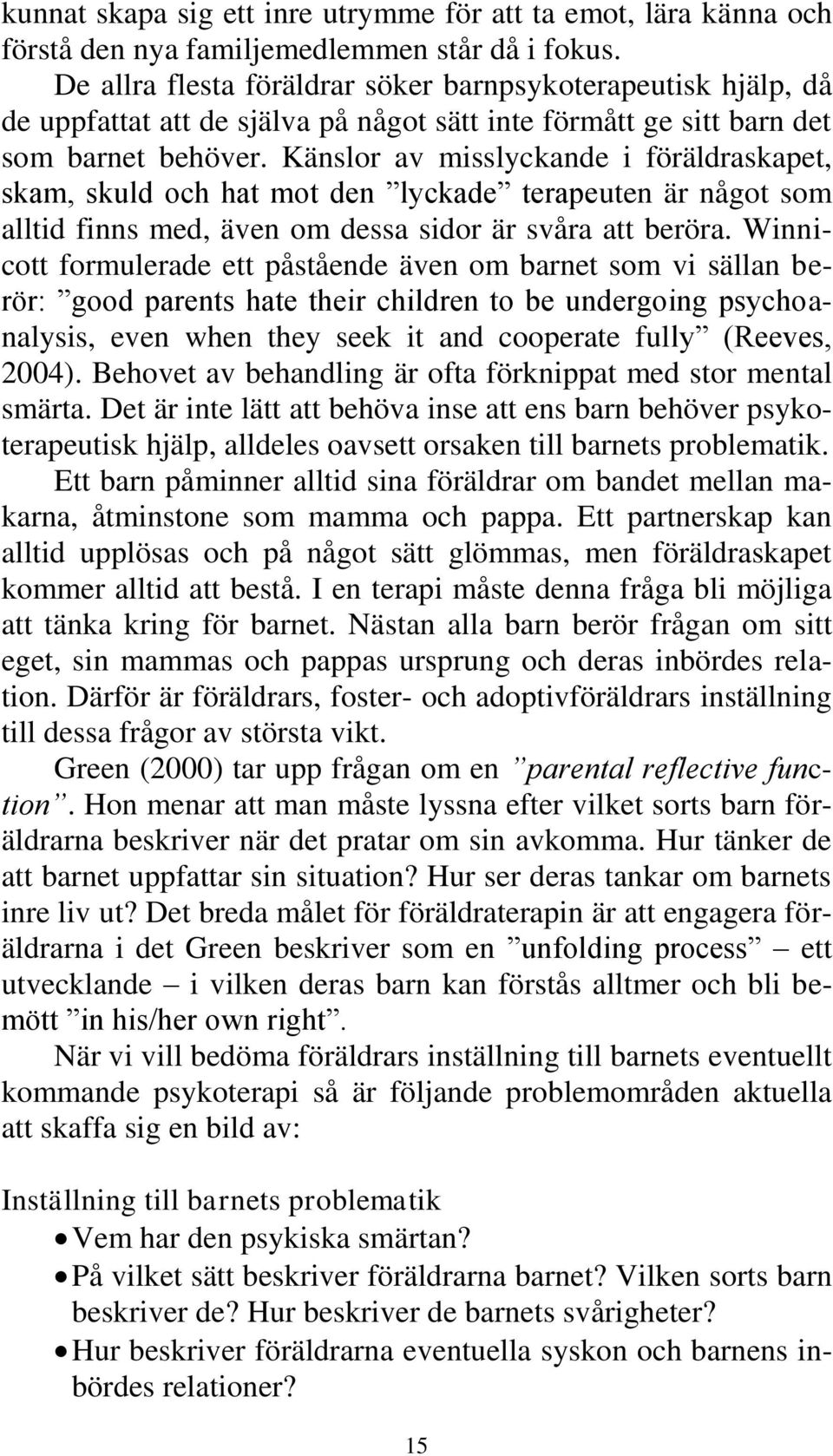 Känslor av misslyckande i föräldraskapet, skam, skuld och hat mot den lyckade terapeuten är något som alltid finns med, även om dessa sidor är svåra att beröra.