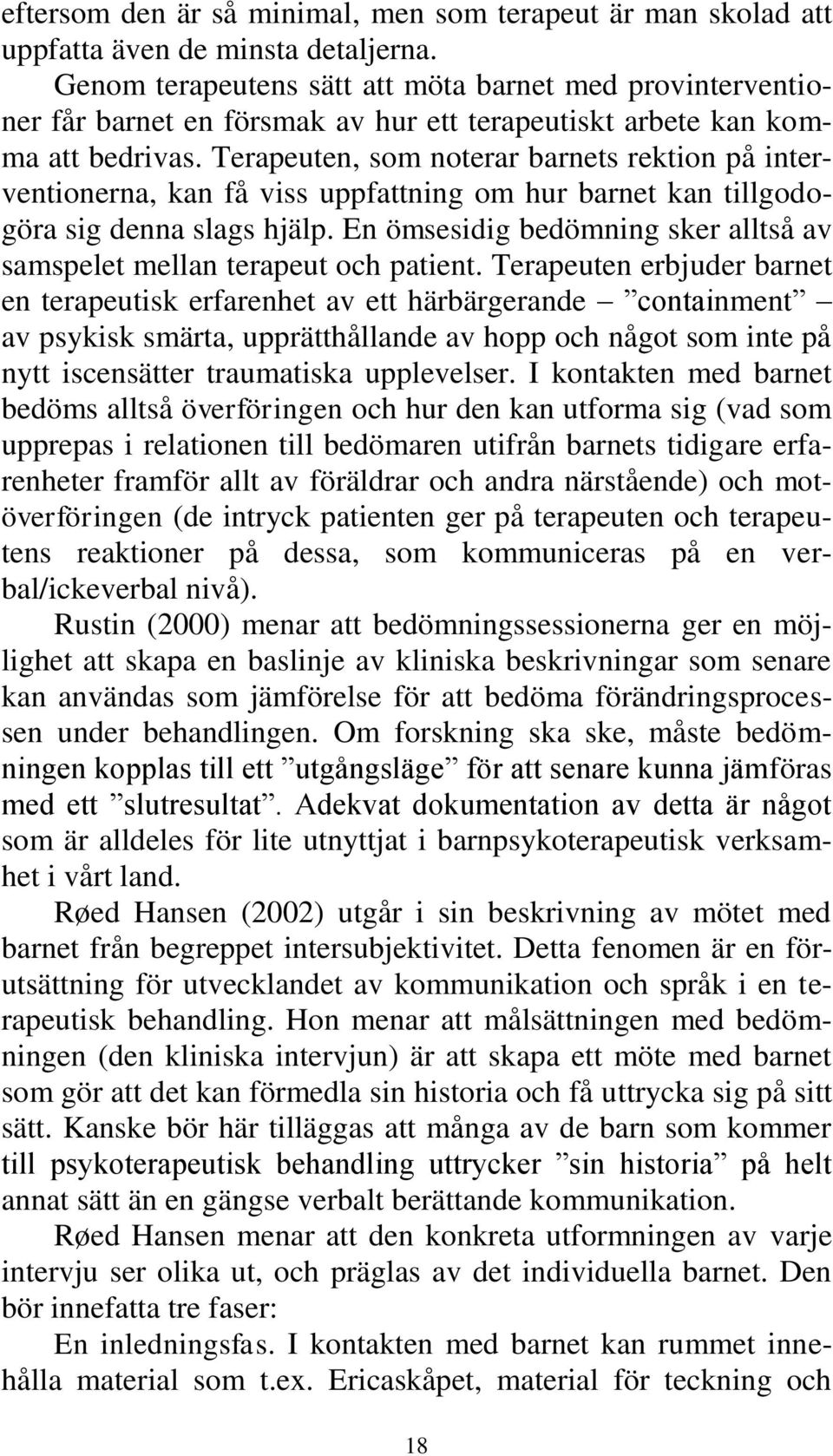 Terapeuten, som noterar barnets rektion på interventionerna, kan få viss uppfattning om hur barnet kan tillgodogöra sig denna slags hjälp.