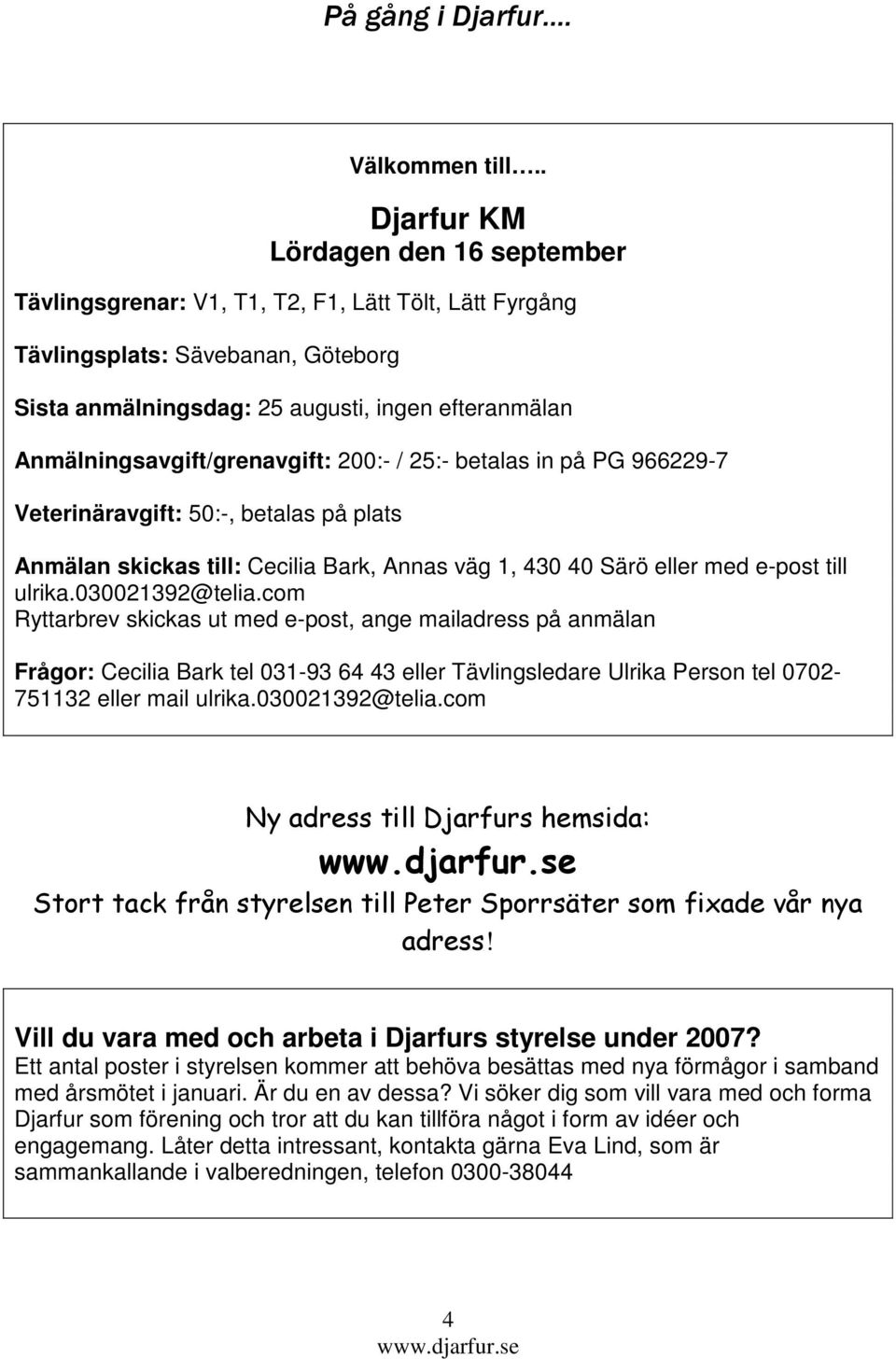 Anmälningsavgift/grenavgift: 200:- / 25:- betalas in på PG 966229-7 Veterinäravgift: 50:-, betalas på plats Anmälan skickas till: Cecilia Bark, Annas väg 1, 430 40 Särö eller med e-post till ulrika.