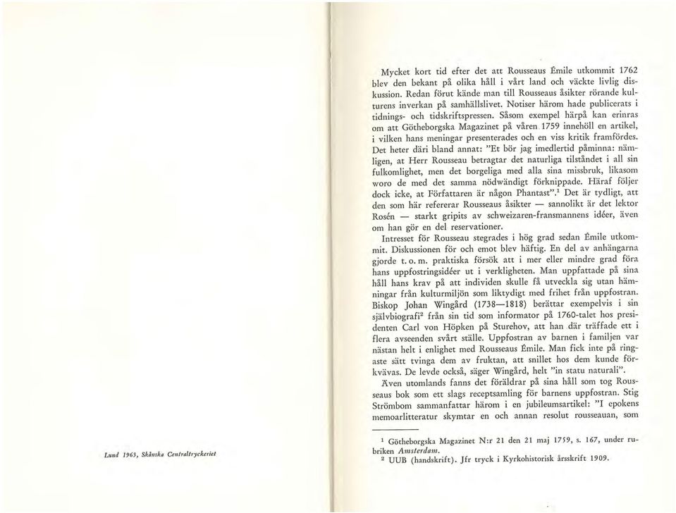 Såsom exempel härpå kan erinras om att Götheborgska Magazinet på våren.1759 innehöll en artikel, i vilken hans meningar presenterades och en viss kritik framfördes.