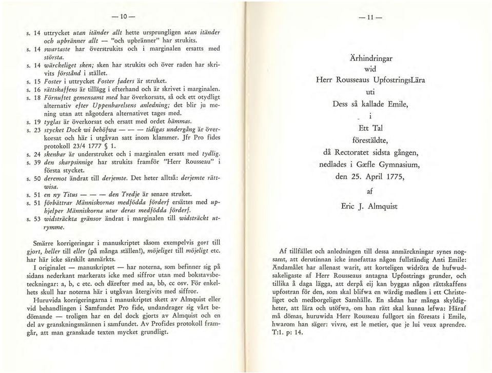 ruket. s. 16 rättskaffens är tillägg i efterhand och är skrivet i marginalen. s. 18 Förnuftet gemensamt med har överkorsats, så ock ett otydligt alternativ efter Uppenbarelsens anledning; det blir JU mening utan att någotdera alternativet tages med.