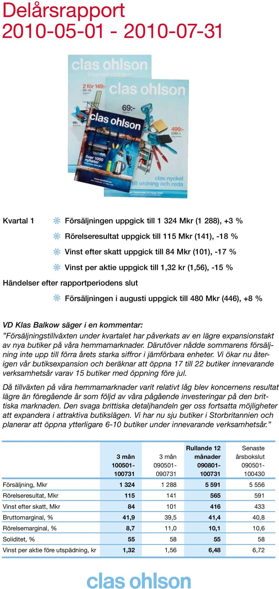 Försäljningstillväxten under kvartalet har påverkats av en lägre expansionstakt av nya butiker på våra hemmamarknader.