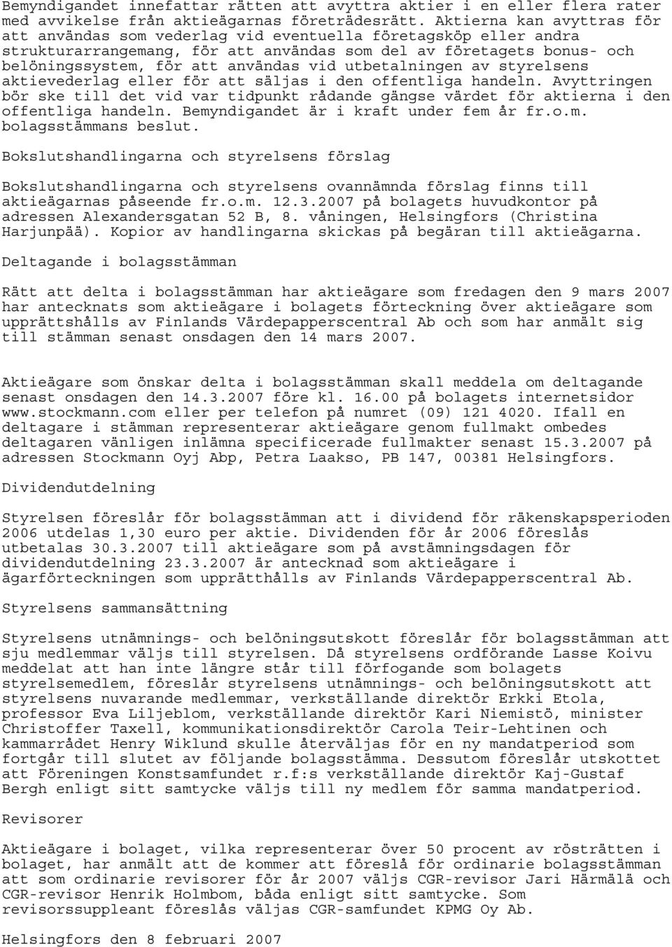 utbetalningen av styrelsens aktievederlag eller för att säljas i den offentliga handeln. Avyttringen bör ske till det vid var tidpunkt rådande gängse värdet för aktierna i den offentliga handeln.