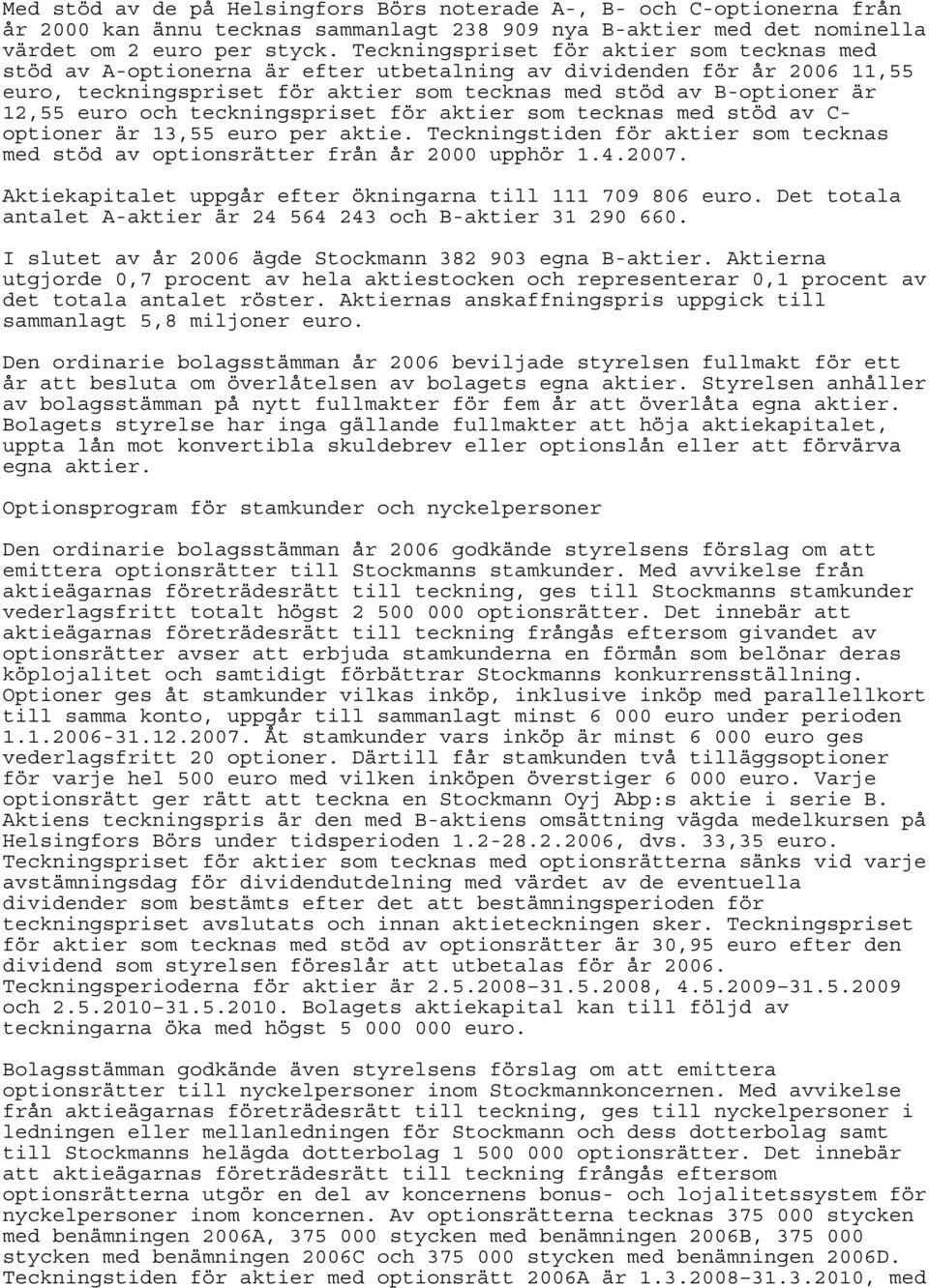och teckningspriset för aktier som tecknas med stöd av C- optioner är 13,55 euro per aktie. Teckningstiden för aktier som tecknas med stöd av optionsrätter från år 2000 upphör 1.4.2007.