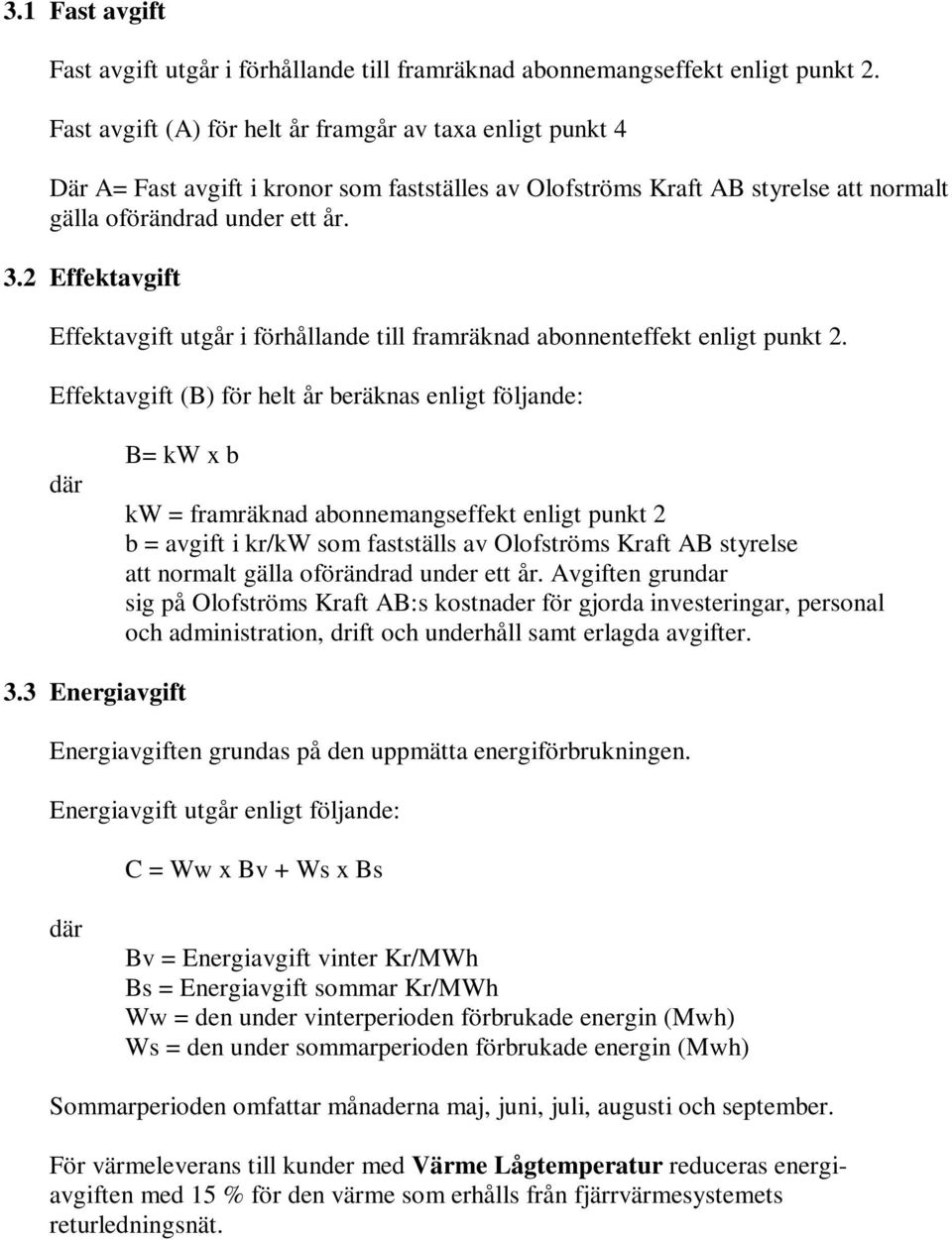 2 Effektavgift Effektavgift utgår i förhållande till framräknad abonnenteffekt enligt punkt 2.