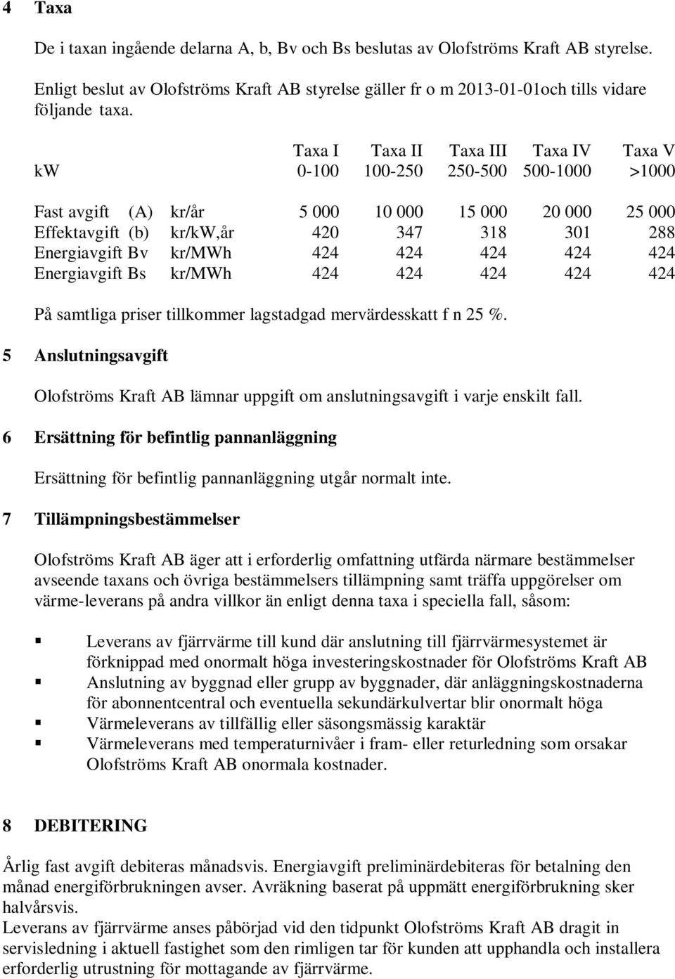 kr/mwh 424 424 424 424 424 Energiavgift Bs kr/mwh 424 424 424 424 424 På samtliga priser tillkommer lagstadgad mervärdesskatt f n 25 %.