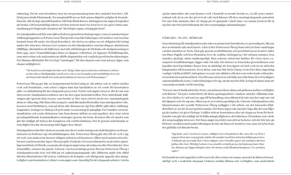 Iakttagaren tar några fotografier att bruka i sitt konstnärliga arbete och hon noterar med viss ironi över sin egen i detta sammanhang privilegierade situation att det börjar regna, och jag går hem.