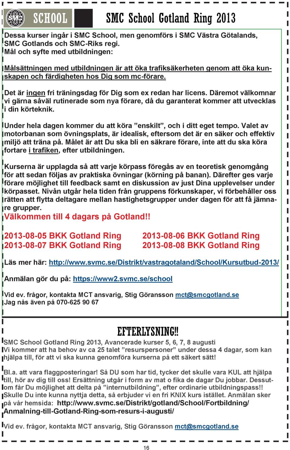 Det är ingen fri träningsdag för Dig som ex redan har licens. Däremot välkomnar vi gärna såväl rutinerade som nya förare, då du garanterat kommer att utvecklas i din körteknik.