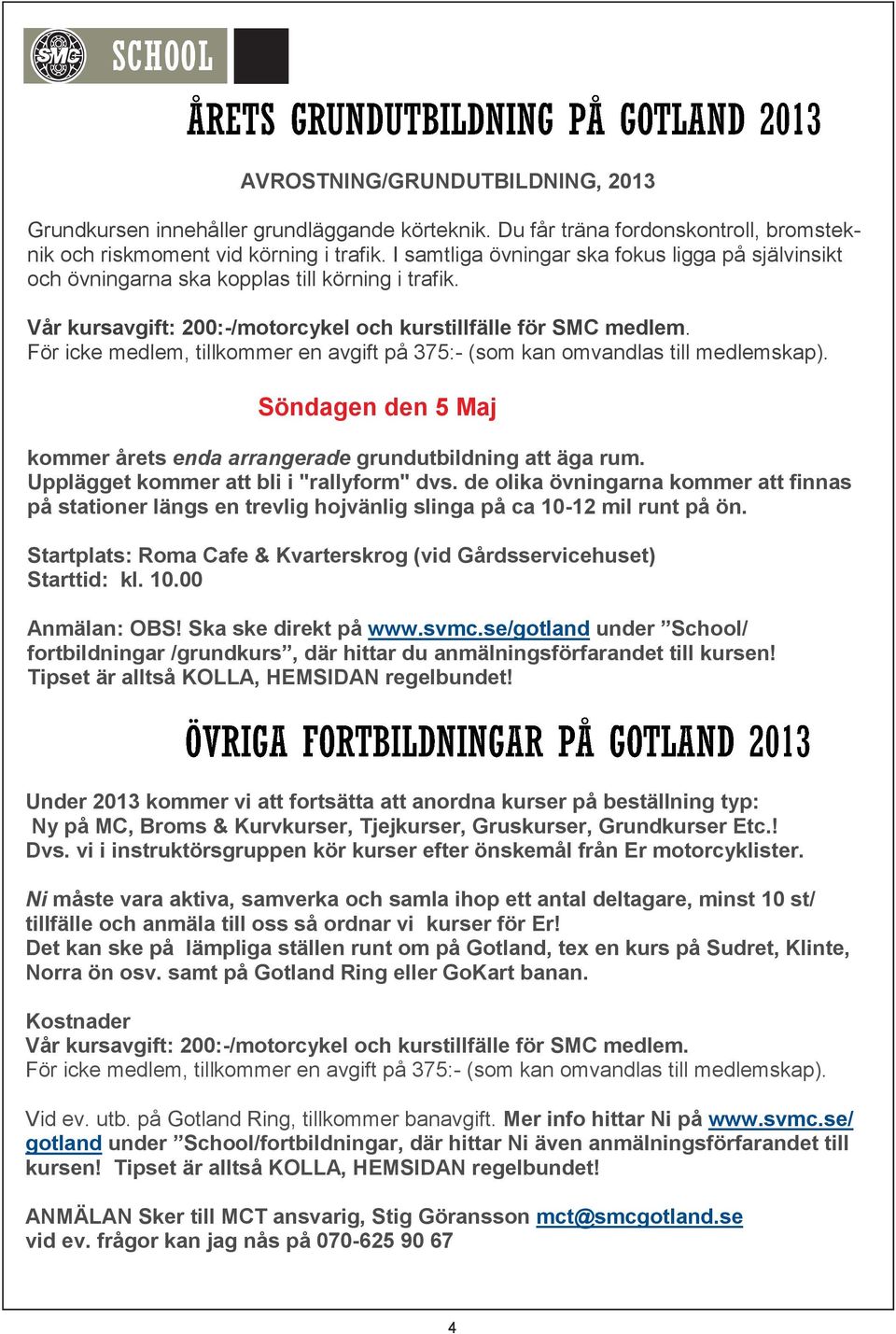 För icke medlem, tillkommer en avgift på 375:- (som kan omvandlas till medlemskap). Söndagen den 5 Maj kommer årets enda arrangerade grundutbildning att äga rum.