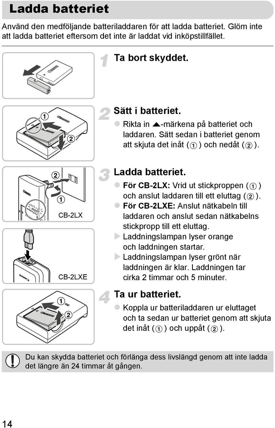 För CB-2LX: Vrid ut stickproppen ( ) och anslut laddaren till ett eluttag ( ). För CB-2LXE: Anslut nätkabeln till laddaren och anslut sedan nätkabelns stickpropp till ett eluttag.