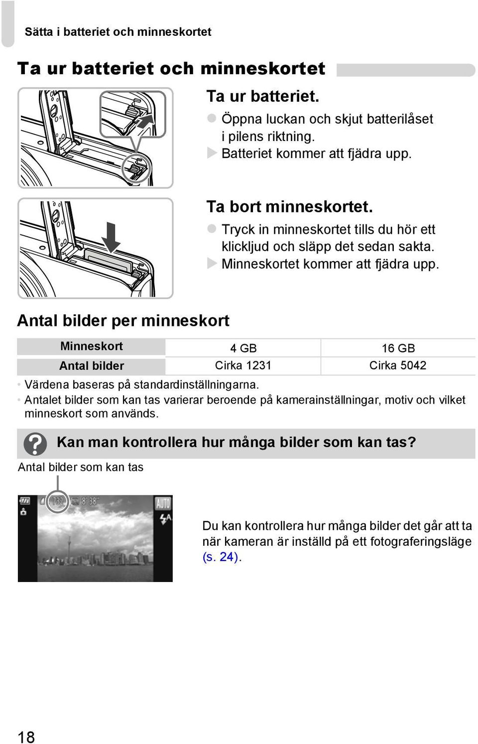 Antal bilder per minneskort Minneskort 4 GB 16 GB Antal bilder Cirka 1231 Cirka 5042 Värdena baseras på standardinställningarna.