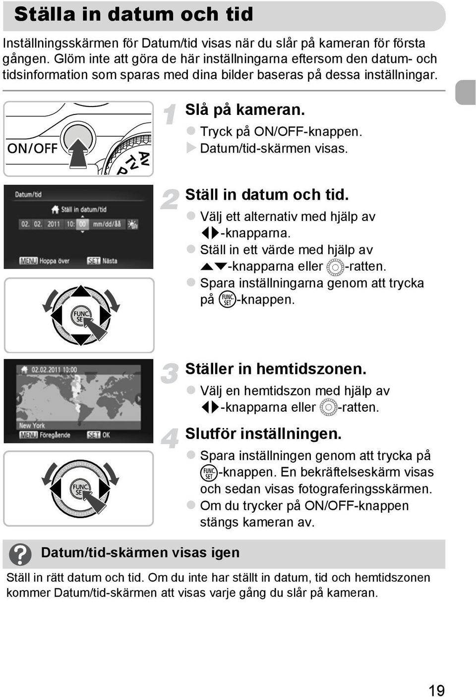 Datum/tid-skärmen visas. Ställ in datum och tid. Välj ett alternativ med hjälp av qr-knapparna. Ställ in ett värde med hjälp av op-knapparna eller Â-ratten.