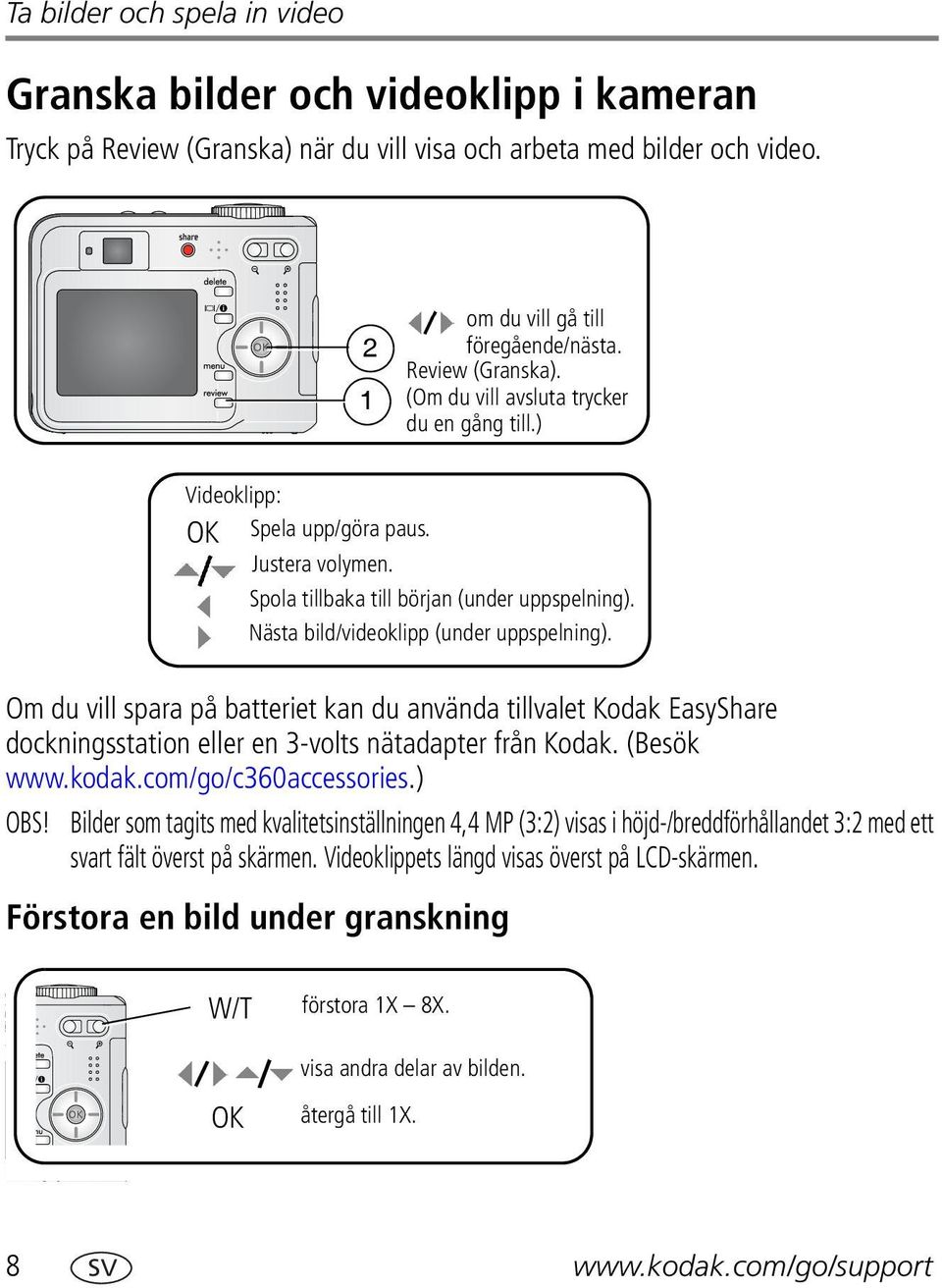 Nästa bild/videoklipp (under uppspelning). Om du vill spara på batteriet kan du använda tillvalet Kodak EasyShare dockningsstation eller en 3-volts nätadapter från Kodak. (Besök www.kodak.