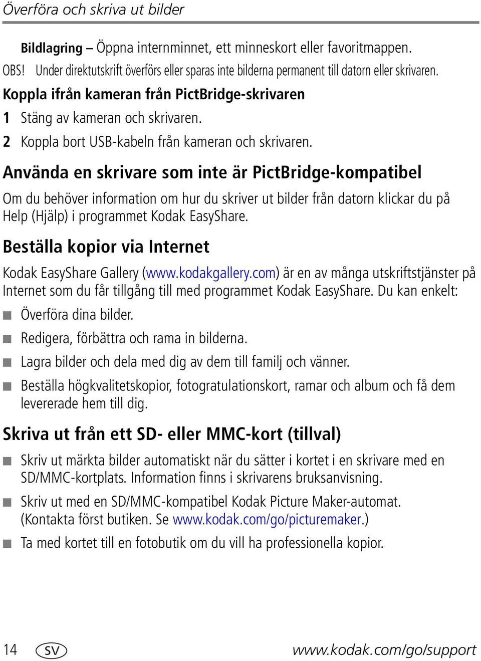 Använda en skrivare som inte är PictBridge-kompatibel Om du behöver information om hur du skriver ut bilder från datorn klickar du på Help (Hjälp) i programmet Kodak EasyShare.