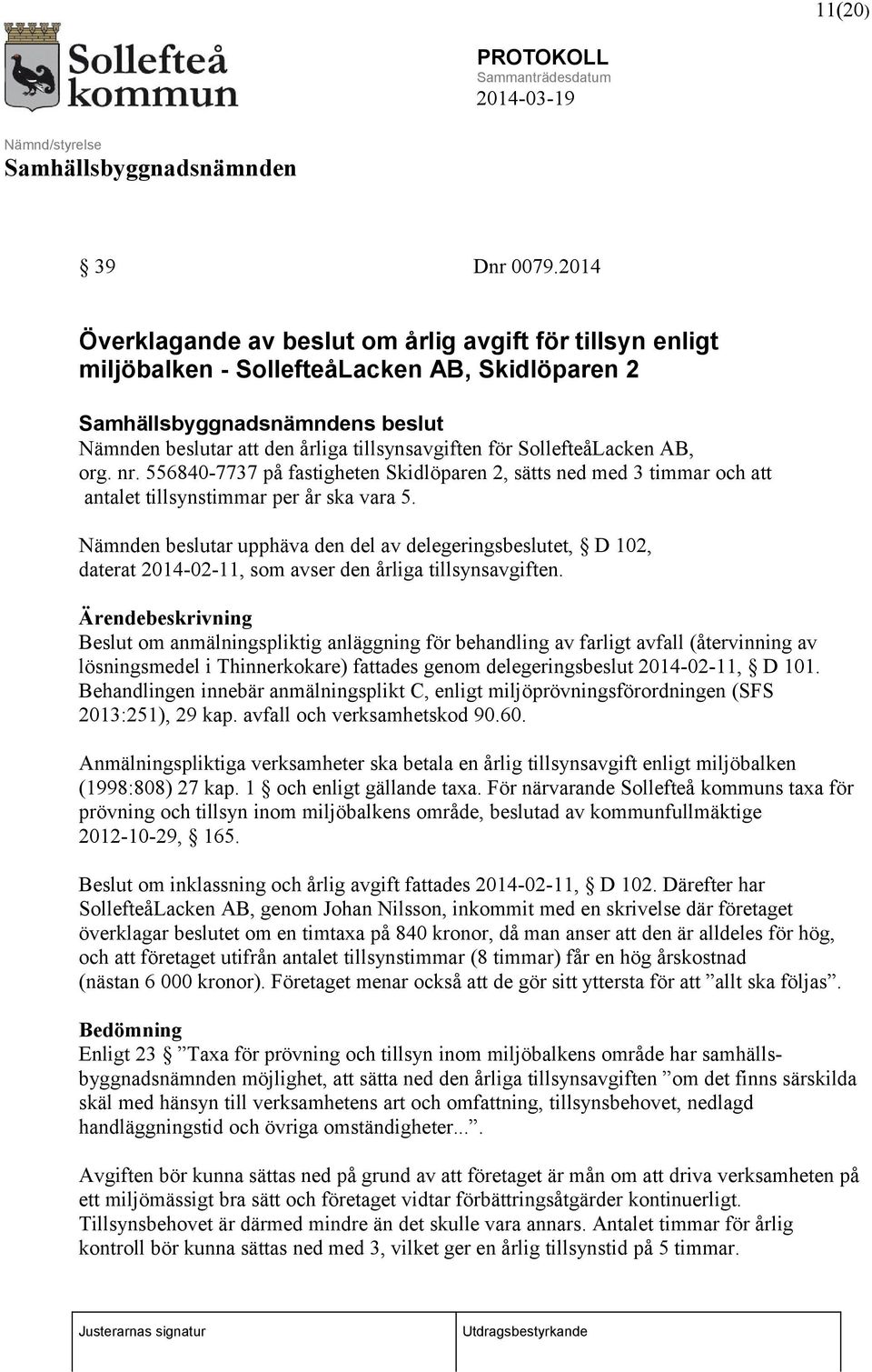 nr. 556840-7737 på fastigheten Skidlöparen 2, sätts ned med 3 timmar och att antalet tillsynstimmar per år ska vara 5.