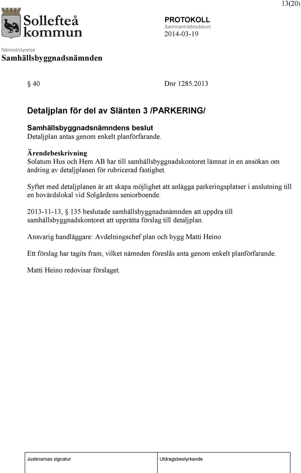 Syftet med detaljplanen är att skapa möjlighet att anlägga parkeringsplatser i anslutning till en bovärdslokal vid Solgårdens seniorboende.