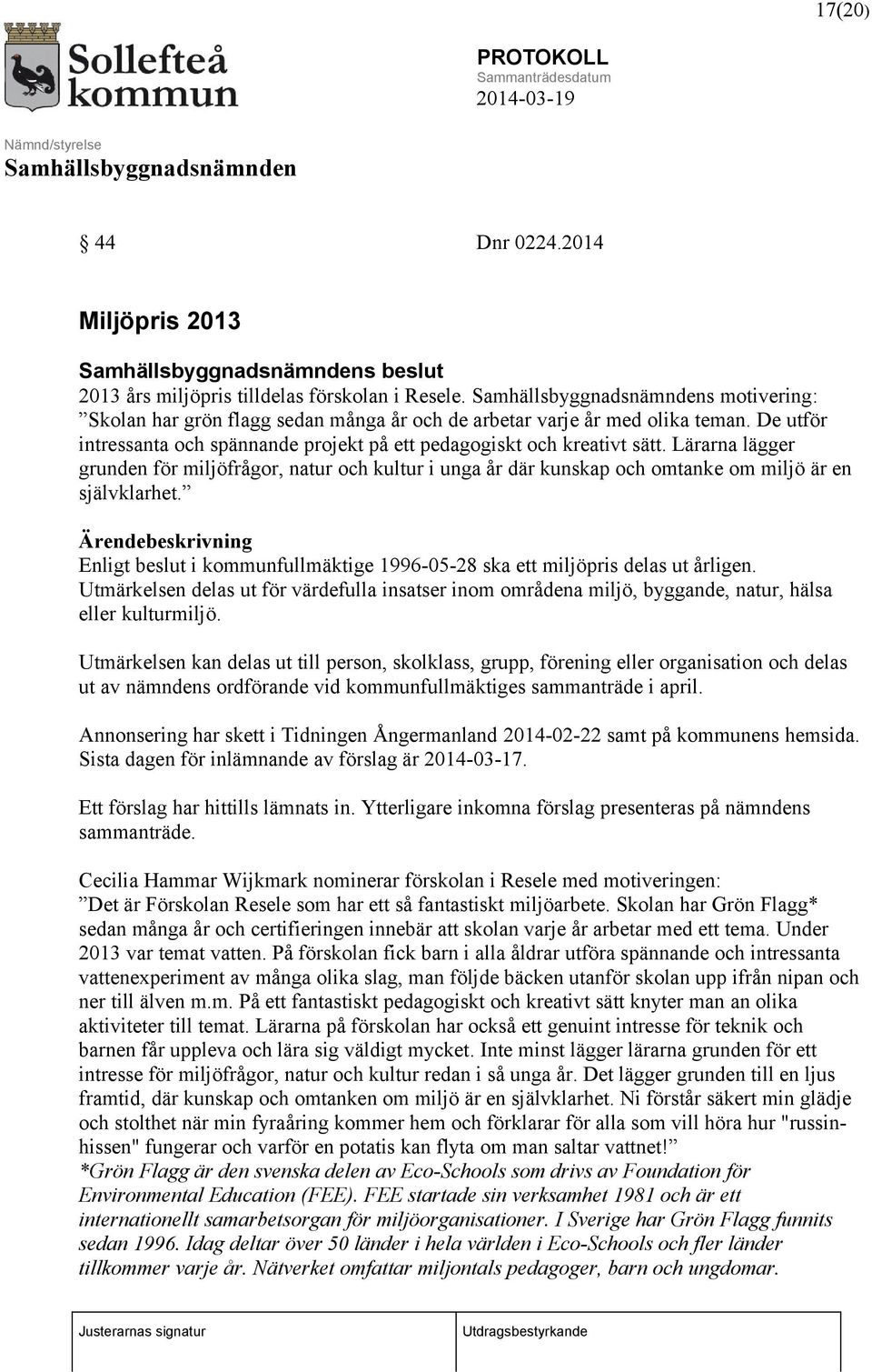 Ärendebeskrivning Enligt beslut i kommunfullmäktige 1996-05-28 ska ett miljöpris delas ut årligen.